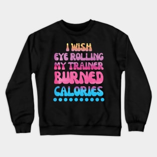 I wish eye rolling my trainer burned calories quote Crewneck Sweatshirt